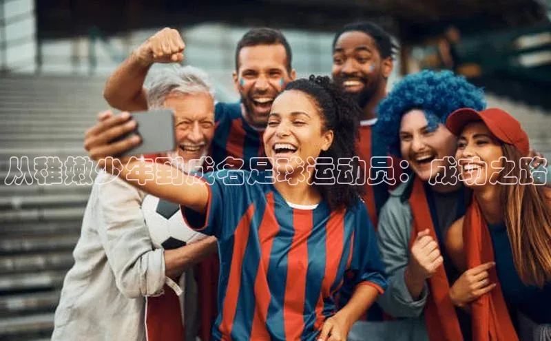 333体育官网在线登录颐驰 06从稚嫩少年到成名足球运动员：成功之路