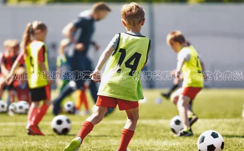 广州周边运动赛事荣耀时刻：精粹奖牌设计与文化内涵