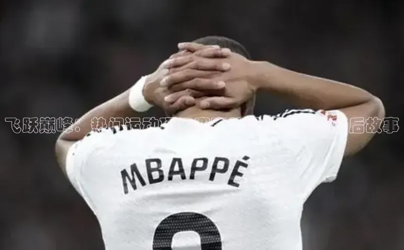 飞跃巅峰：热门运动项目赛事的精彩瞬间与幕后故事