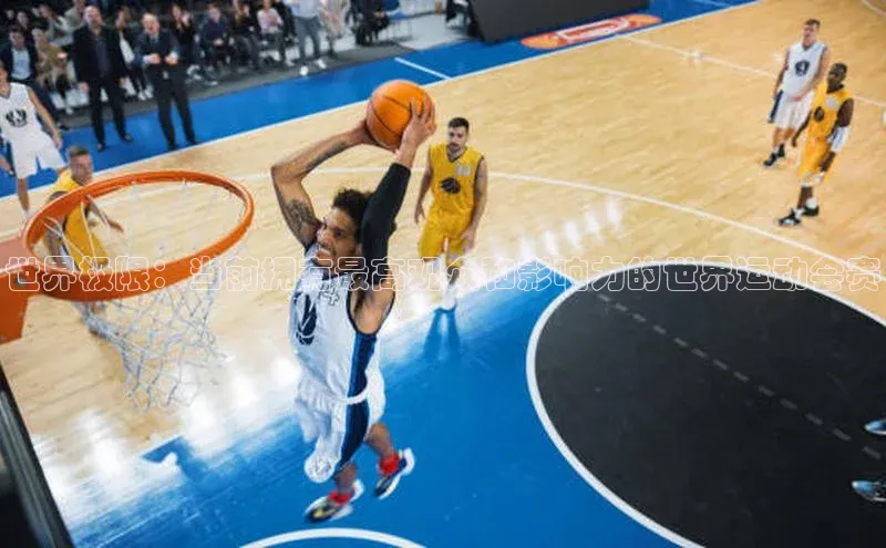 世界极限：当前拥有最高观众和影响力的世界运动会赛