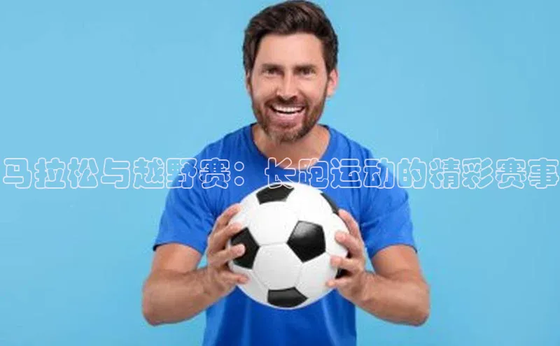 马拉松与越野赛：长跑运动的精彩赛事