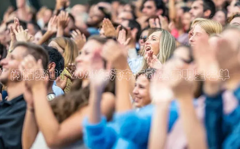 闪耀赛道：2023年汽车运动赛事明星名单