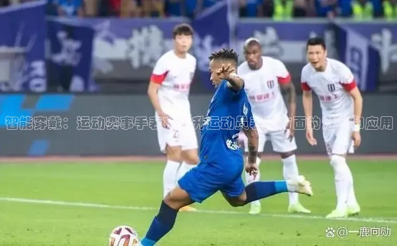 智能穿戴：运动赛事手表在提升运动员表现方面的潜力和应用
