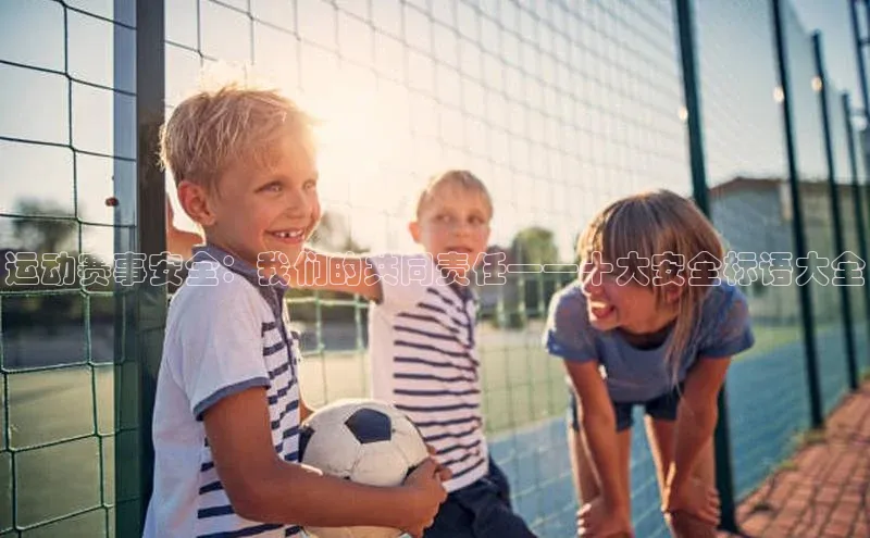 运动赛事安全：我们的共同责任——十大安全标语大全