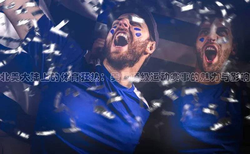 北美大陆上的体育狂热：美国顶级运动赛事的魅力与影响