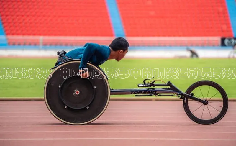 巅峰对决：中国顶级赛事中的顶尖运动员表现
