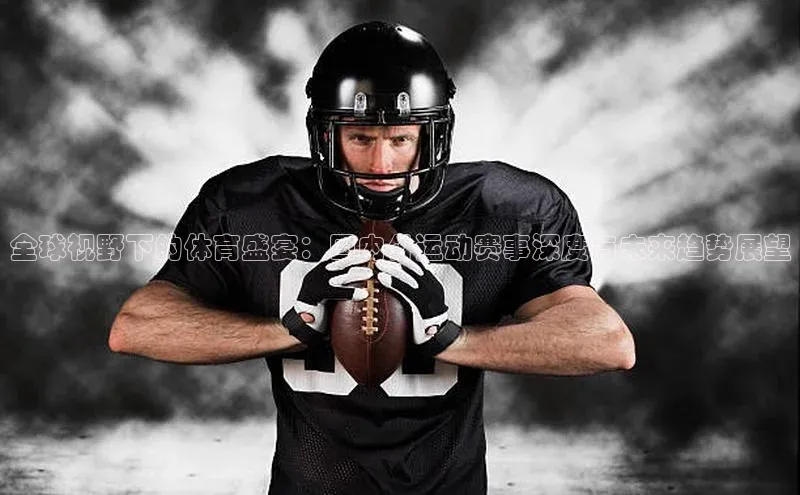 全球视野下的体育盛宴：国内外运动赛事深度与未来趋势展望