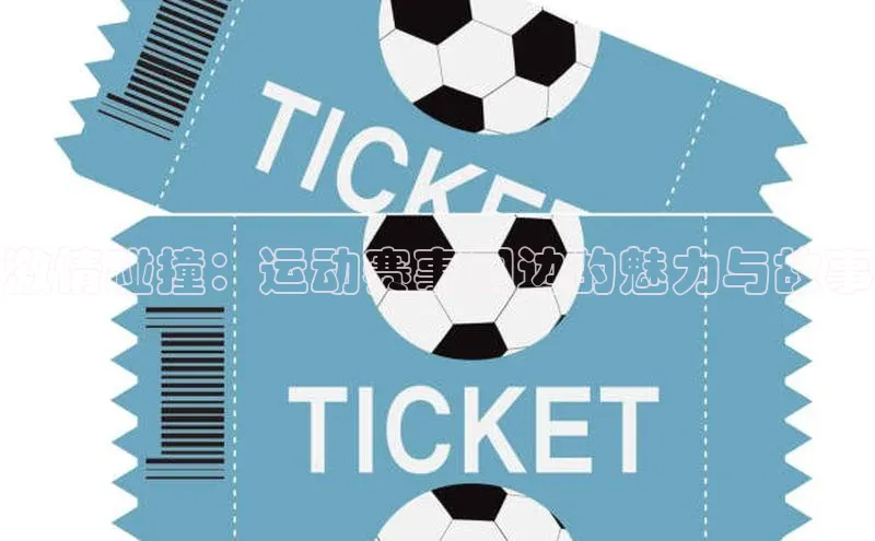 激情碰撞：运动赛事周边的魅力与故事