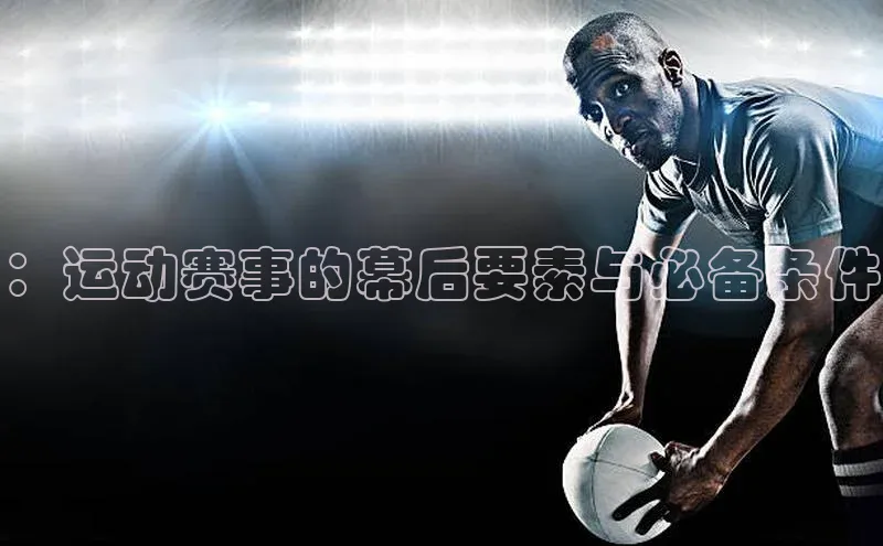：运动赛事的幕后要素与必备条件