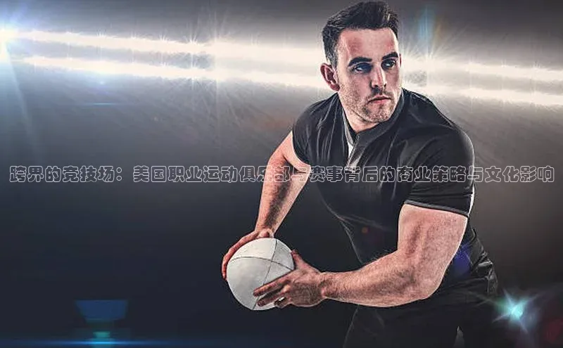 跨界的竞技场：美国职业运动俱乐部与赛事背后的商业策略与文化影响