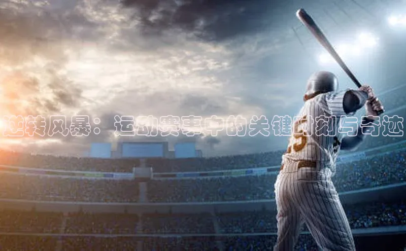 逆转风暴：运动赛事中的关键时刻与奇迹