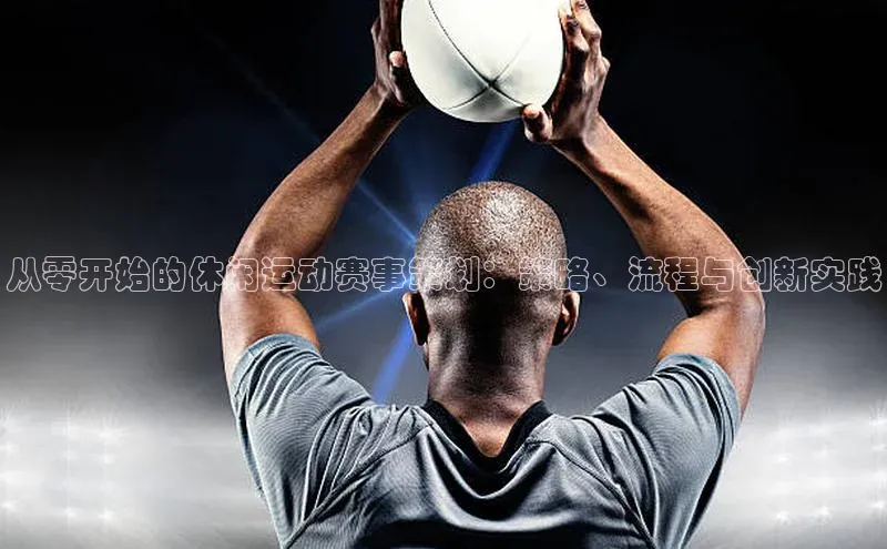 从零开始的休闲运动赛事策划：策略、流程与创新实践